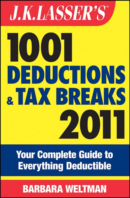 J.K. Lasser's 1001 Deductions and Tax Breaks 2011