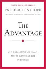 The Advantage: Why Organizational Health Trumps Everything Else In Business