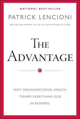 The Advantage: Why Organizational Health Trumps Everything Else In Business - Patrick M. Lencioni - cover