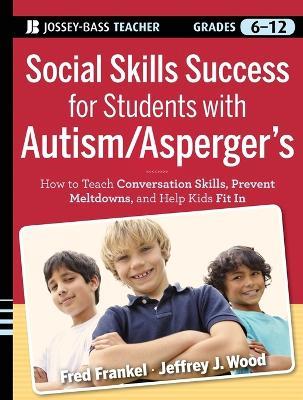 Social Skills Success for Students with Autism / Asperger's: Helping Adolescents on the Spectrum to Fit In - Fred Frankel,Jeffrey J. Wood - cover