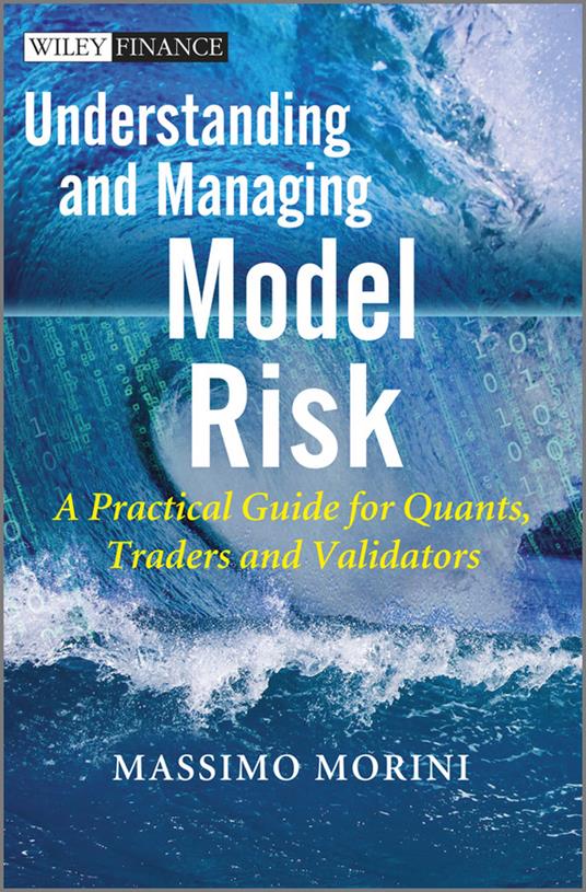 Understanding and Managing Model Risk: A Practical Guide for Quants, Traders and Validators - Massimo Morini - cover