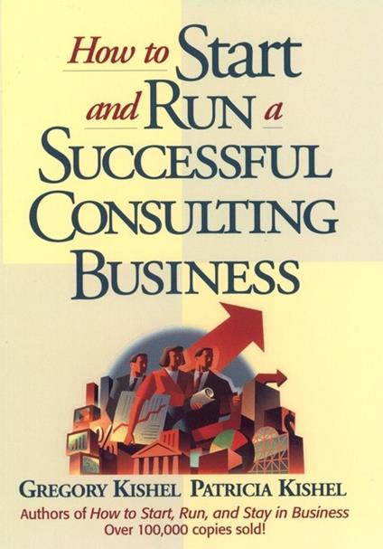 How to Start and Run a Successful Consulting Business - Gregory F. Kishel,Patricia Gunter Kishel - cover