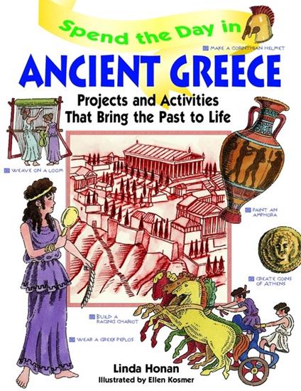 Spend the Day in Ancient Greece: Projects and Activities that Bring the Past to Life - Linda Honan - cover
