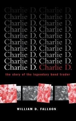 Charlie D.: The Story of the Legendary Bond Trader - William D. Falloon - cover