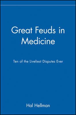 Great Feuds in Medicine: Ten of the Liveliest Disputes Ever - Hal Hellman - cover