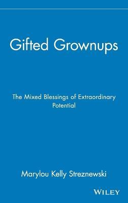Gifted Grownups: The Mixed Blessings of Extraordinary Potential - Marylou Kelly Streznewski - cover