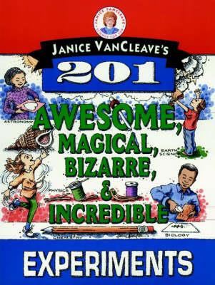 Janice VanCleave's 201 Awesome, Magical, Bizarre, & Incredible Experiments - Janice VanCleave - cover