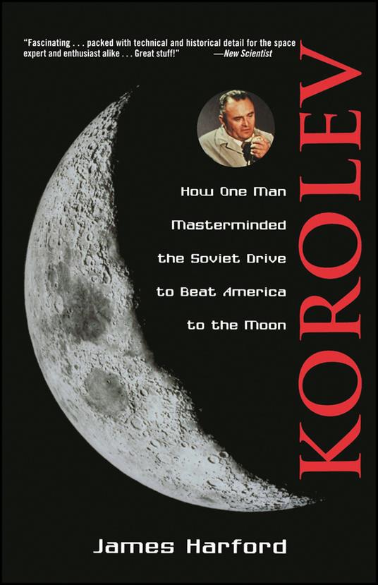 Korolev: How One Man Masterminded the Soviet Drive to Beat America to the Moon - James Harford - cover