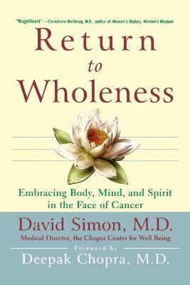 Return to Wholeness: Embracing Body, Mind, and Spirit in the Face of Cancer - David Simon - cover