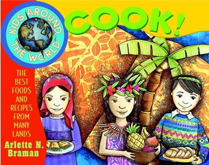 Kids Around the World Cook!: The Best Foods and Recipes from Many Lands - Arlette N. Braman - cover