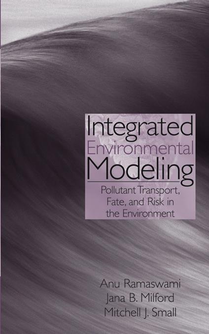 Integrated Environmental Modeling: Pollutant Transport, Fate, and Risk in the Environment - Anu Ramaswami,Jana B. Milford,Mitchell J. Small - cover