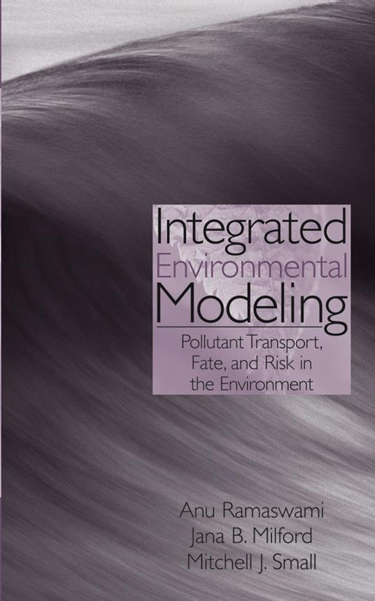 Integrated Environmental Modeling: Pollutant Transport, Fate, and Risk in the Environment - Anu Ramaswami,Jana B. Milford,Mitchell J. Small - cover