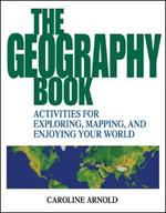 The Geography Book: Activities for Exploring, Mapping, and Enjoying Your World
