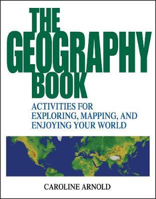 The Geography Book: Activities for Exploring, Mapping, and Enjoying Your World - Caroline Arnold - cover
