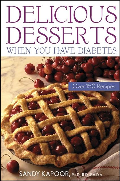 Delicious Desserts When You Have Diabetes: Over 150 Recipes - Sandy Kapoor - cover