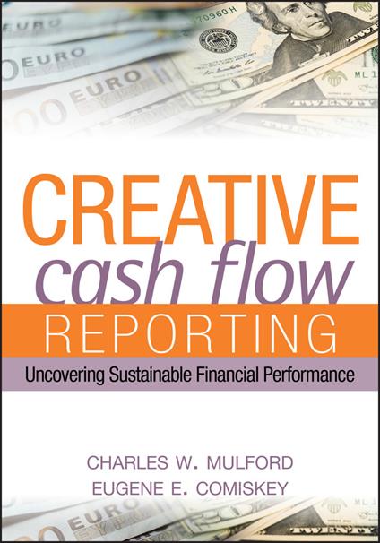 Creative Cash Flow Reporting: Uncovering Sustainable Financial Performance - Charles W. Mulford,Eugene E. Comiskey - cover
