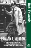 Edward R. Murrow and the Birth of Broadcast Journalism - Bob Edwards - cover