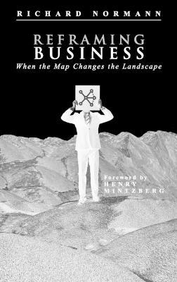 Reframing Business: When the Map Changes the Landscape - Richard Normann - cover