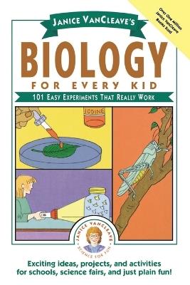 Janice VanCleave's Biology For Every Kid: 101 Easy Experiments That Really Work - Janice VanCleave - cover