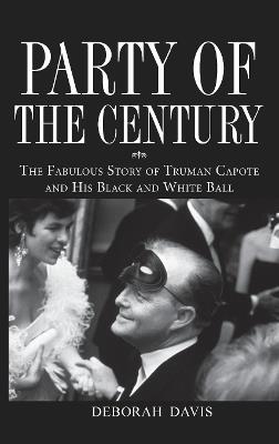 Party of the Century: The Fabulous Story of Truman Capote and His Black and White Ball - Deborah Davis - cover