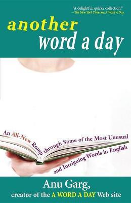 Another Word A Day: An All-New Romp through Some of the Most Unusual and Intriguing Words in English - Anu Garg - cover