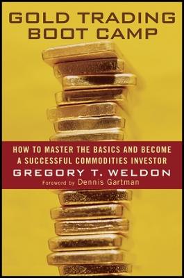 Gold Trading Boot Camp: How to Master the Basics and Become a Successful Commodities Investor - Gregory T. Weldon - cover