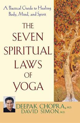 The Seven Spiritual Laws of Yoga: A Practical Guide to Healing Body, Mind, and Spirit - Deepak Chopra,David Simon - cover