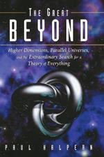 The Great Beyond: Higher Dimensions, Parallel Universes, and the Extraordinary Search for a Theory of Everything