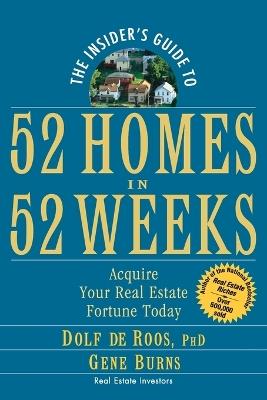 The Insider's Guide to 52 Homes in 52 Weeks: Acquire Your Real Estate Fortune Today - Dolf de Roos,Gene Burns - cover