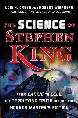 The Science of Stephen King: From "Carrie" to "Cell", the Terrifying Truth Behind the Horror Master's Fiction - Lois H. Gresh,Robert Weinberg - cover