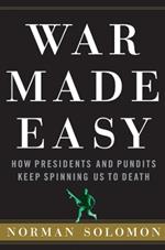 War Made Easy: How Presidents and Pundits Keep Spinning Us to Death
