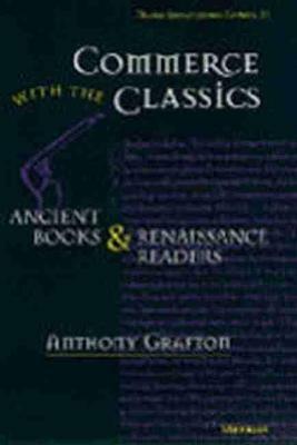 Commerce with the Classics: Ancient Books and Renaissance Readers - Anthony Grafton - cover
