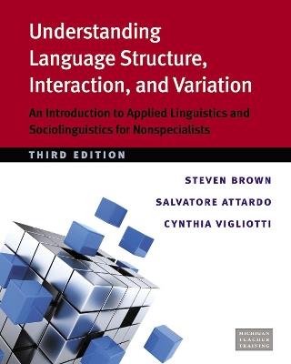 Understanding Language Structure, Interaction, and Variation: An Introduction to Applied Linguistics and Sociolinguistics for Nonspecialists - Steven Brown,Salvatore Attardo,Cynthia Vigliotti - cover