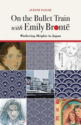 On the Bullet Train with Emily Brontë: Wuthering Heights in Japan - Judith Pascoe - cover