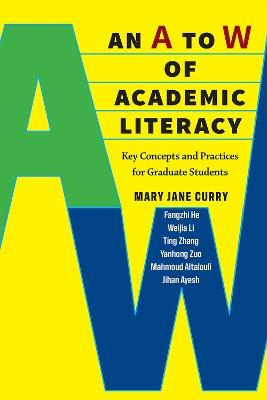 An A to W of Academic Literacy: Key Concepts and Practices for Graduate Students - Mary Jane Curry - cover