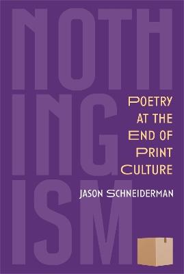 Nothingism: Poetry at the End of Print Culture - Jason Schneiderman - cover