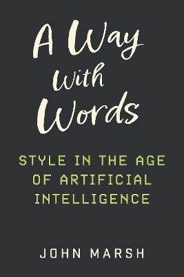 A Way With Words: Style in the Age of Artificial Intelligence - John Marsh - cover