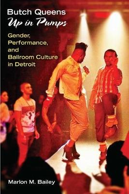Butch Queens Up in Pumps: Gender, Performance, and Ballroom Culture in Detroit - Marlon M. Bailey - cover