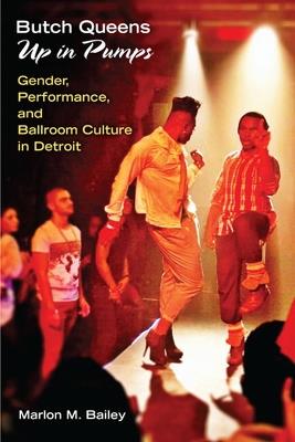 Butch Queens Up in Pumps: Gender, Performance, and Ballroom Culture in Detroit - Marlon  M. Bailey - cover