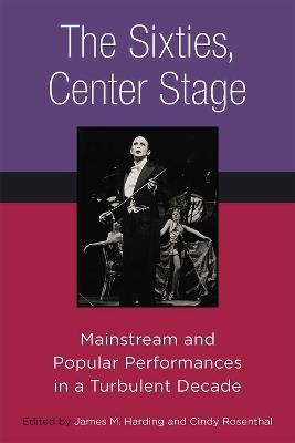 The Sixties, Center Stage: Mainstream and Popular Performances in a Turbulent Decade - cover