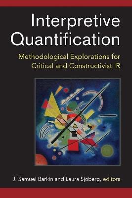 Interpretive Quantification: Methodological Explorations for Critical and Constructivist IR - J. Samuel Barkin,Laura Sjoberg - cover