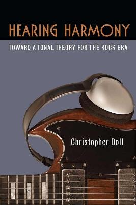 Hearing Harmony: Toward a Tonal Theory for the Rock Era - Christopher Doll - cover