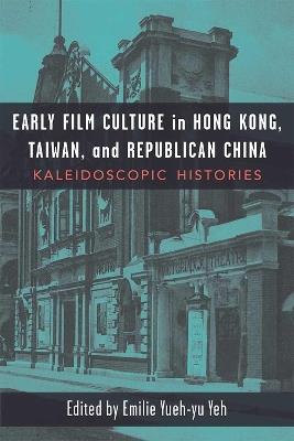 Early Film Culture in Hong Kong, Taiwan, and Republican China: Kaleidoscopic Histories - cover