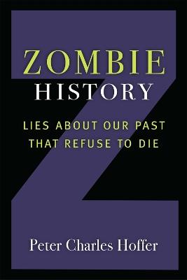 Zombie History: Lies About Our Past that Refuse to Die - Peter Charles Hoffer - cover