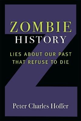 Zombie History: Lies About Our Past that Refuse to Die - Peter Charles Hoffer - cover