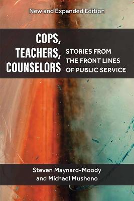Cops, Teachers, Counselors: Stories from the Front Lines of Public Service - Steven Williams Maynard-Moody,Michael Craig Musheno - cover