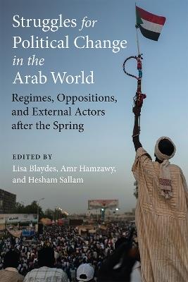 Struggles for Political Change in the Arab World: Regimes, Oppositions, and External Actors after the Spring - Lisa Blaydes,Amr Hamzawy,Hesham Sallam - cover