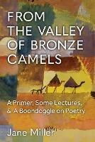 From the Valley of Bronze Camels: A Primer, Some Lectures, & A Boondoggle on Poetry - Jane Miller - cover