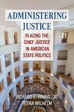 Administering Justice: Placing the Chief Justice in American State Politics