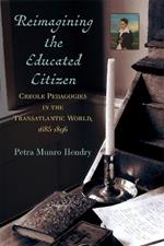 Reimagining the Educated Citizen: Creole Pedagogies in the Transatlantic World: 1685-1896